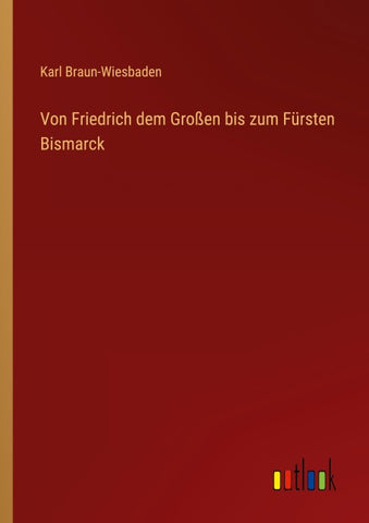 Von Friedrich dem Großen bis zum Fürsten Bismarck