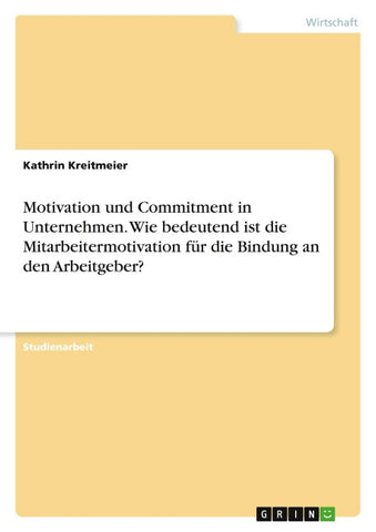 Motivation und Commitment in Unternehmen. Wie bedeutend ist die Mitarbeitermotivation für die Bindung an den Arbeitgeber?