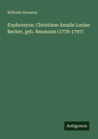 Euphrosyne. Christiane Amalie Louise Becker, geb. Neumann (1778-1797)