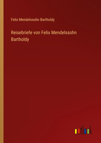Reisebriefe von Felix Mendelssohn Bartholdy