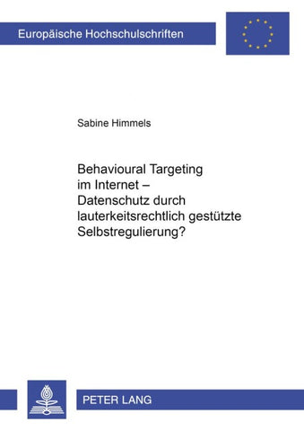 Behavioural Targeting im Internet – Datenschutz durch lauterkeitsrechtlich gestuetzte Selbstregulierung?