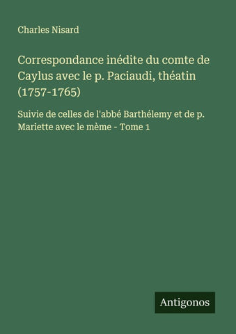 Correspondance inédite du comte de Caylus avec le p. Paciaudi, théatin (1757-1765)