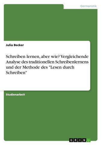 Schreiben lernen, aber wie? Vergleichende Analyse des traditionellen Schreibenlernens und der Methode des "Lesen durch Schreiben"