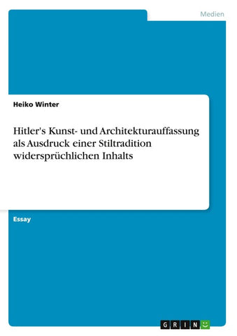 Hitler's Kunst- und Architekturauffassung als Ausdruck einer Stiltradition widersprüchlichen Inhalts