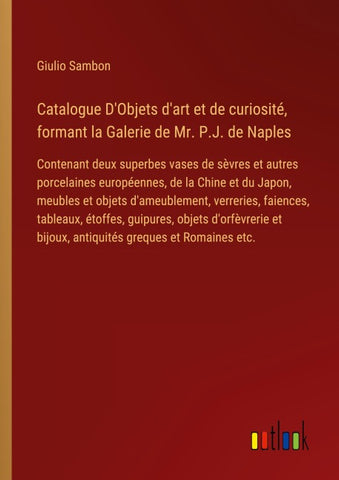 Catalogue D'Objets d'art et de curiosité, formant la Galerie de Mr. P.J. de Naples