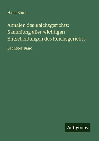 Annalen des Reichsgerichts: Sammlung aller wichtigen Entscheidungen des Reichsgerichts