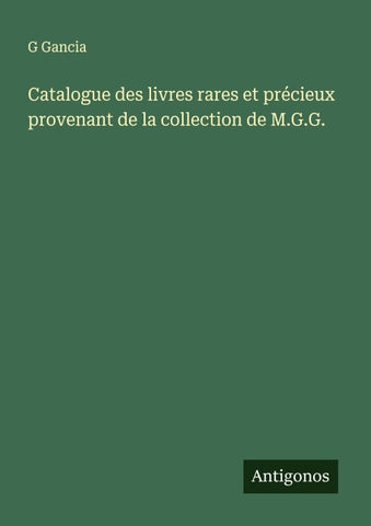 Catalogue des livres rares et précieux provenant de la collection de M.G.G.