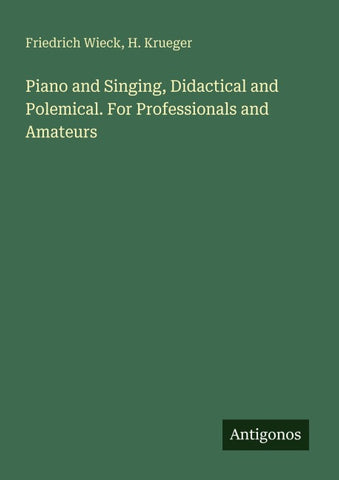 Piano and Singing, Didactical and Polemical. For Professionals and Amateurs