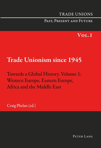 Trade Unionism since 1945: Towards a Global History. Volume 1