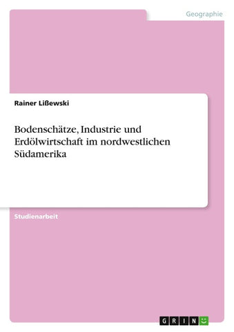Bodenschätze, Industrie und Erdölwirtschaft im nordwestlichen Südamerika