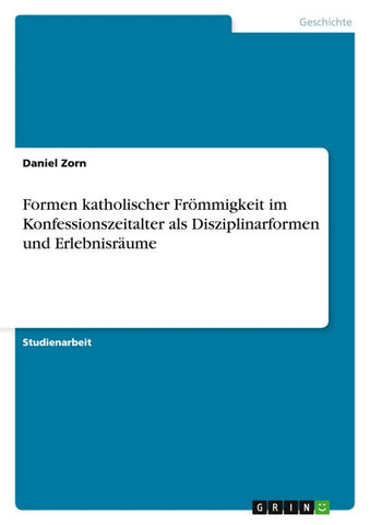 Formen katholischer Frömmigkeit im Konfessionszeitalter als Disziplinarformen und Erlebnisräume
