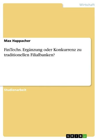 FinTechs. Ergänzung oder Konkurrenz zu traditionellen Filialbanken?