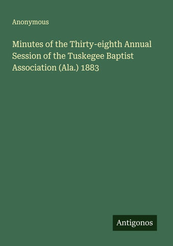 Minutes of the Thirty-eighth Annual Session of the Tuskegee Baptist Association (Ala.) 1883