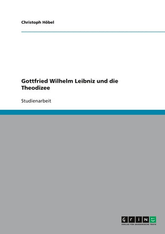 Gottfried Wilhelm Leibniz und die Theodizee