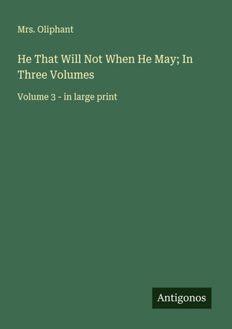 He That Will Not When He May; In Three Volumes