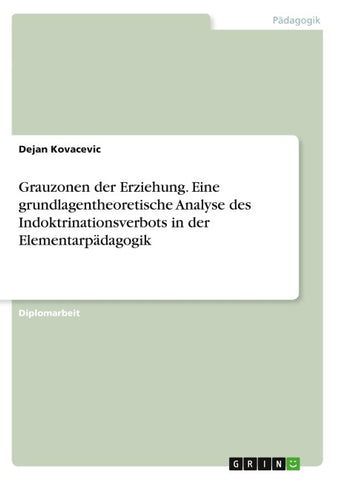 Grauzonen der Erziehung. Eine grundlagentheoretische Analyse des Indoktrinationsverbots in der Elementarpädagogik
