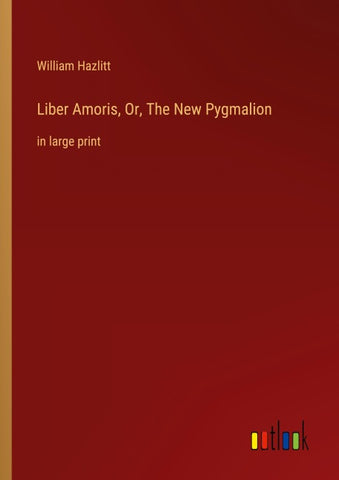 Liber Amoris, Or, The New Pygmalion