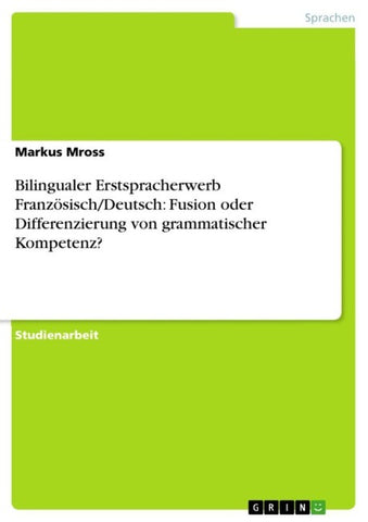 Bilingualer Erstspracherwerb Französisch/Deutsch: Fusion oder Differenzierung von grammatischer Kompetenz?