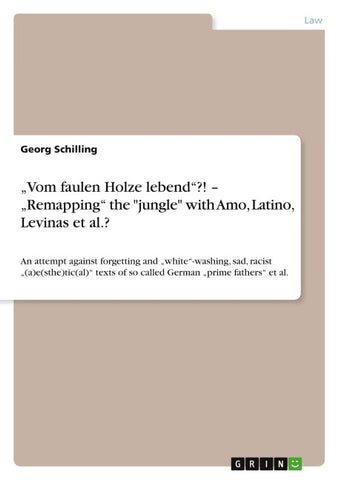 "Vom faulen Holze lebend"?! - "Remapping" the "jungle" with Amo, Latino, Levinas et al.?