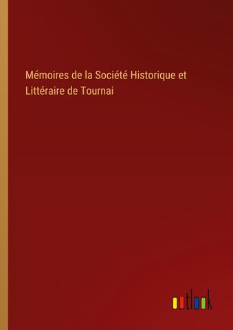 Mémoires de la Société Historique et Littéraire de Tournai