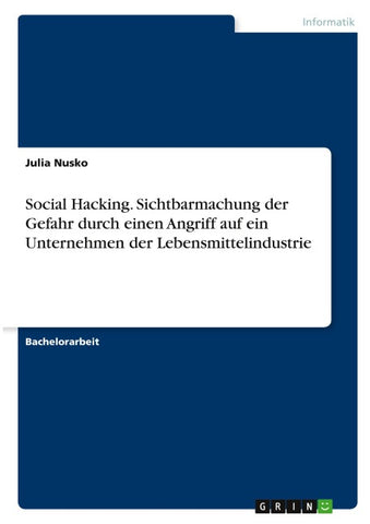 Social Hacking. Sichtbarmachung der Gefahr durch einen Angriff auf ein Unternehmen der Lebensmittelindustrie