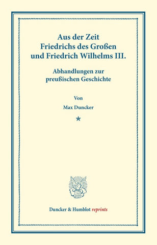 Aus der Zeit Friedrichs des Großen und Friedrich Wilhelms III. Abhandlungen zur preußischen Geschichte.