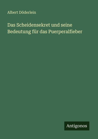 Das Scheidensekret und seine Bedeutung für das Puerperalfieber