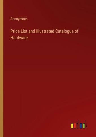 Price List and Illustrated Catalogue of Hardware