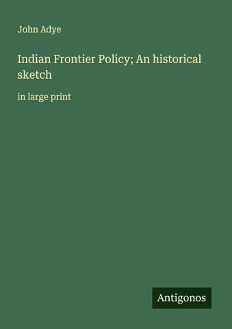 Indian Frontier Policy; An historical sketch
