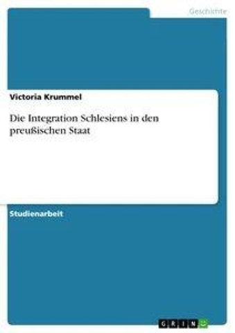 Die Integration Schlesiens in den preußischen Staat