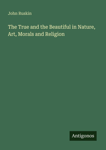 The True and the Beautiful in Nature, Art, Morals and Religion