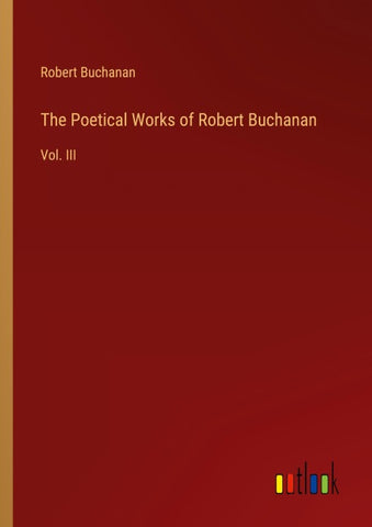 The Poetical Works of Robert Buchanan