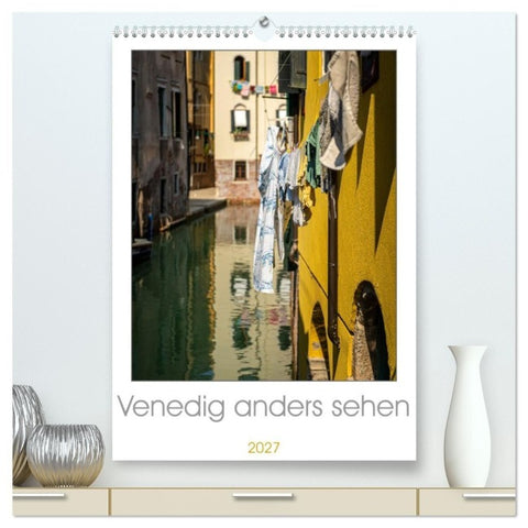 Venedig anders sehen (hochwertiger Premium Wandkalender 2027 DIN A2 hoch), Kunstdruck in Hochglanz