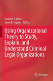 Using Organizational Theory to Study, Explain, and Understand Criminal Legal Organizations