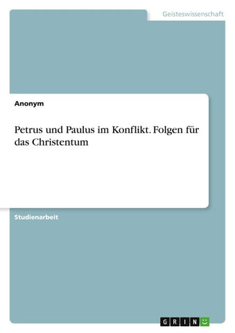 Petrus und Paulus im Konflikt. Folgen für das Christentum