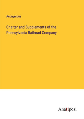 Charter and Supplements of the Pennsylvania Railroad Company