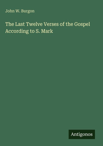The Last Twelve Verses of the Gospel According to S. Mark