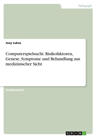 Computerspielsucht. Risikofaktoren, Genese, Symptome und Behandlung aus medizinischer Sicht