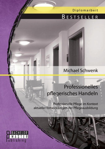 Professionelles pflegerisches Handeln: Professionelle Pflege im Kontext aktueller Entwicklungen der Pflegeausbildung