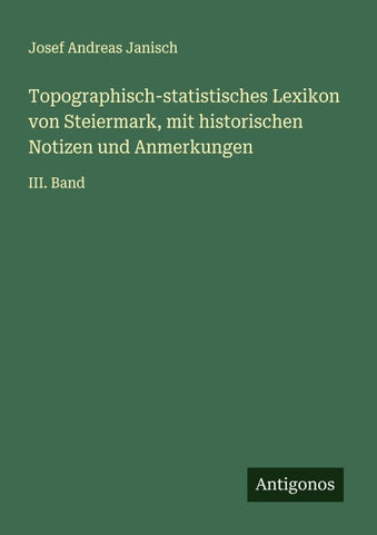 Topographisch-statistisches Lexikon von Steiermark, mit historischen Notizen und Anmerkungen