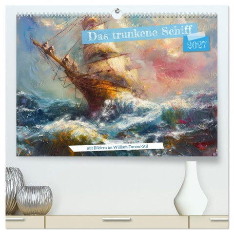 Das trunkene Schiff mit Bildern im William Turner-Stil (hochwertiger Premium Wandkalender 2027 DIN A2 quer), Kunstdruck in Hochglanz