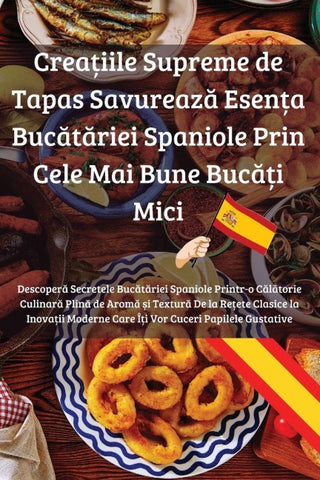 Crea¿iile Supreme de Tapas Savureaz¿ Esen¿a Buc¿t¿riei Spaniole Prin Cele Mai Bune Buc¿¿i Mici