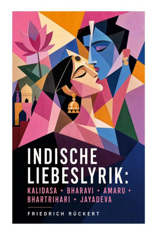 Indische Liebeslyrik: Kalidasa + Bharavi + Amaru + Bhartrihari + Jayadeva