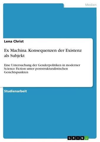 Ex Machina. Konsequenzen der Existenz als Subjekt