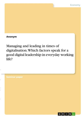 Managing and leading in times of digitalisation. Which factors speak for a good digital leadership in everyday working life?