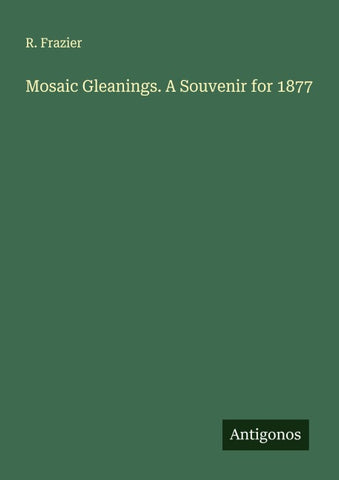 Mosaic Gleanings. A Souvenir for 1877
