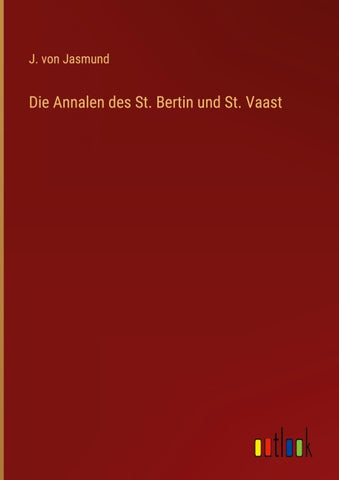 Die Annalen des St. Bertin und St. Vaast