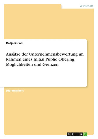 Ansätze der Unternehmensbewertung im Rahmen eines Initial Public Offering. Möglichkeiten und Grenzen