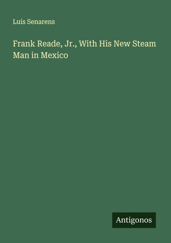 Frank Reade, Jr., With His New Steam Man in Mexico