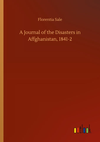 A Journal of the Disasters in Affghanistan, 1841-2